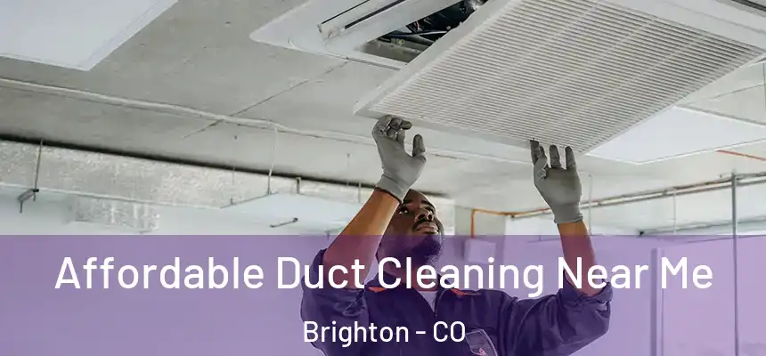 Affordable Duct Cleaning Near Me Brighton - CO