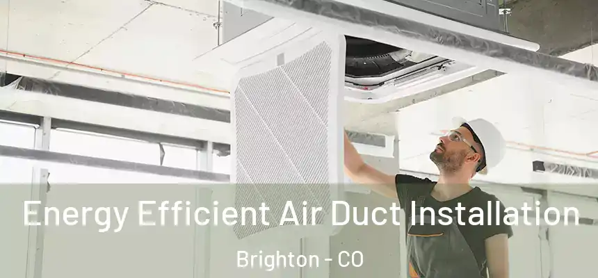 Energy Efficient Air Duct Installation Brighton - CO