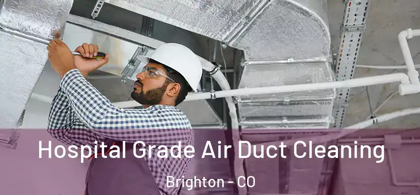 Hospital Grade Air Duct Cleaning Brighton - CO